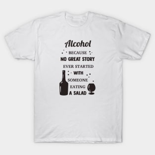 Alcohol Because No Great Story Ever Started With Someone Eating A Salad T-Shirt